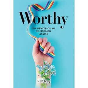Worthy: The Memoir of an Ex-Mormon Lesbian -- Chris Davis